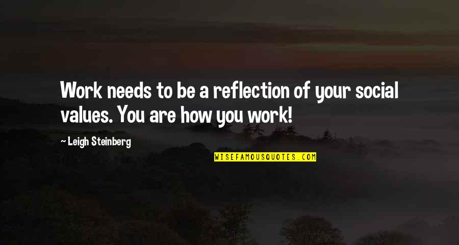 Be A Reflection Quotes By Leigh Steinberg: Work needs to be a reflection of your
