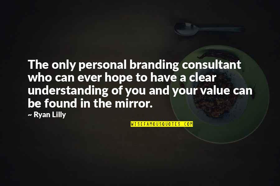 Be A Reflection Quotes By Ryan Lilly: The only personal branding consultant who can ever