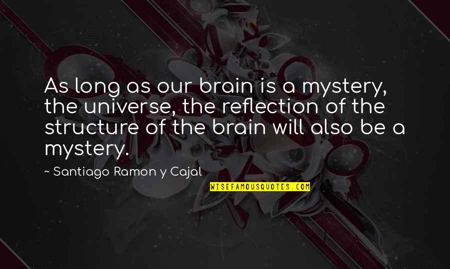 Be A Reflection Quotes By Santiago Ramon Y Cajal: As long as our brain is a mystery,