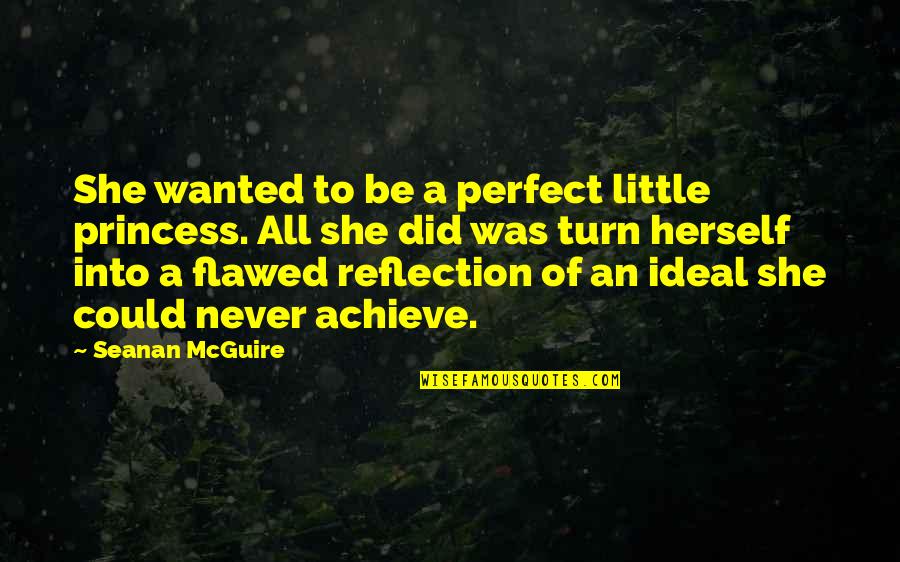 Be A Reflection Quotes By Seanan McGuire: She wanted to be a perfect little princess.