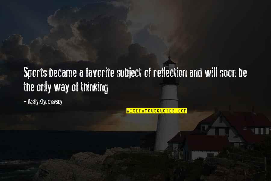 Be A Reflection Quotes By Vasily Klyuchevsky: Sports became a favorite subject of reflection and