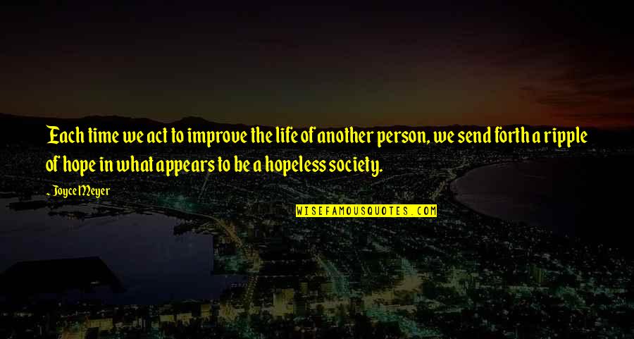 Be A Ripple Quotes By Joyce Meyer: Each time we act to improve the life Be A Ripple Quotes By Joyce Meyer: Each time we act to improve the life