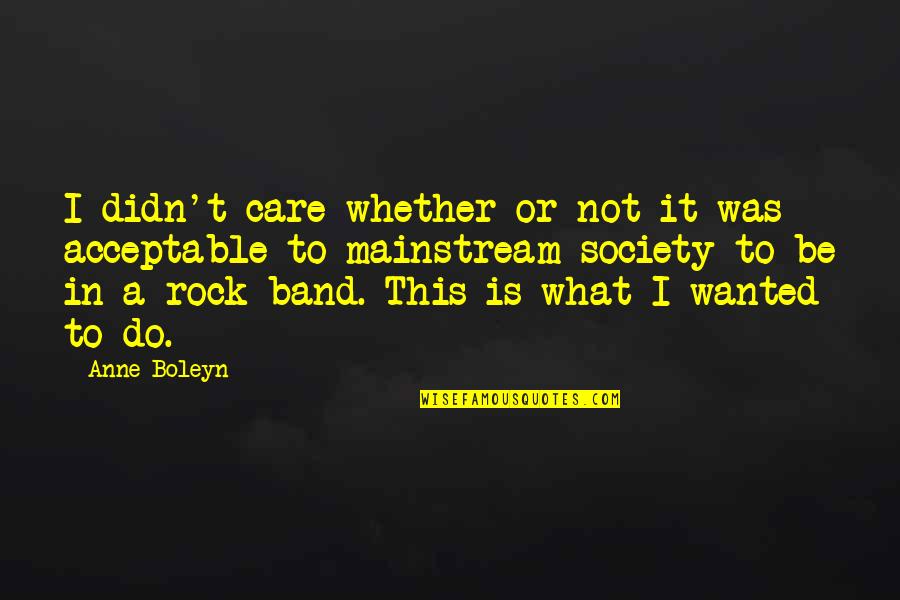 Be A Rock Quotes By Anne Boleyn: I didn't care whether or not it was Be A Rock Quotes By Anne Boleyn: I didn't care whether or not it was
