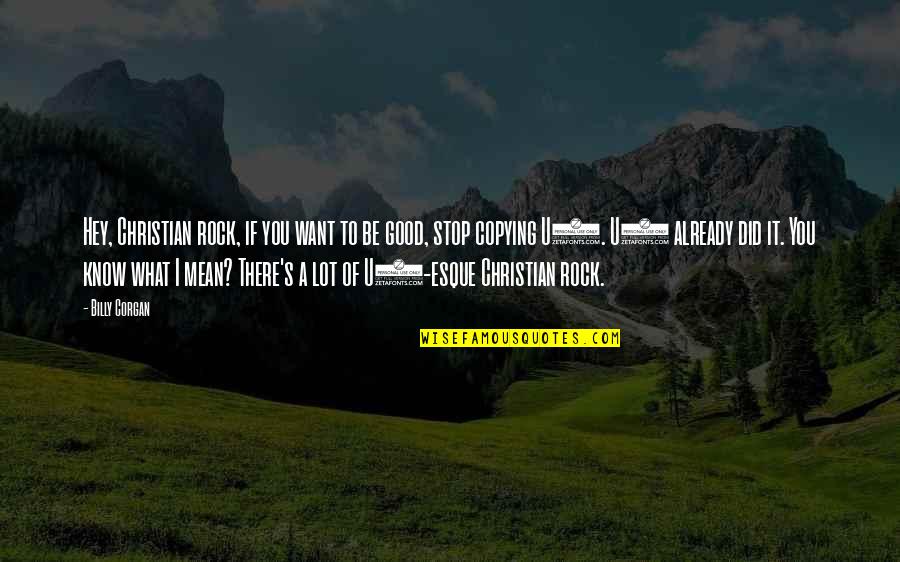 Be A Rock Quotes By Billy Corgan: Hey, Christian rock, if you want to be Be A Rock Quotes By Billy Corgan: Hey, Christian rock, if you want to be