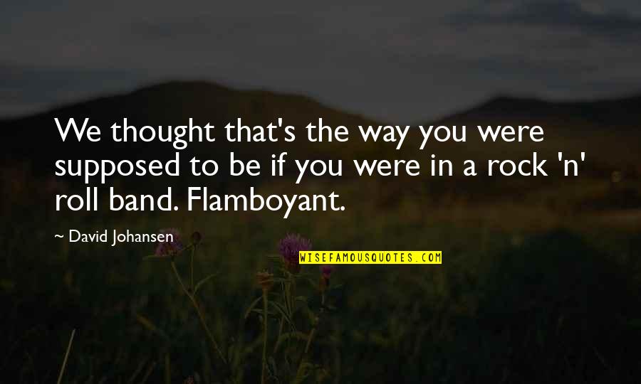 Be A Rock Quotes By David Johansen: We thought that's the way you were supposed Be A Rock Quotes By David Johansen: We thought that's the way you were supposed