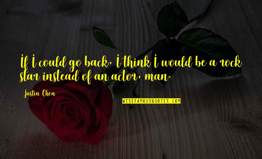 Be A Rock Quotes By Justin Chon: If I could go back, I think I