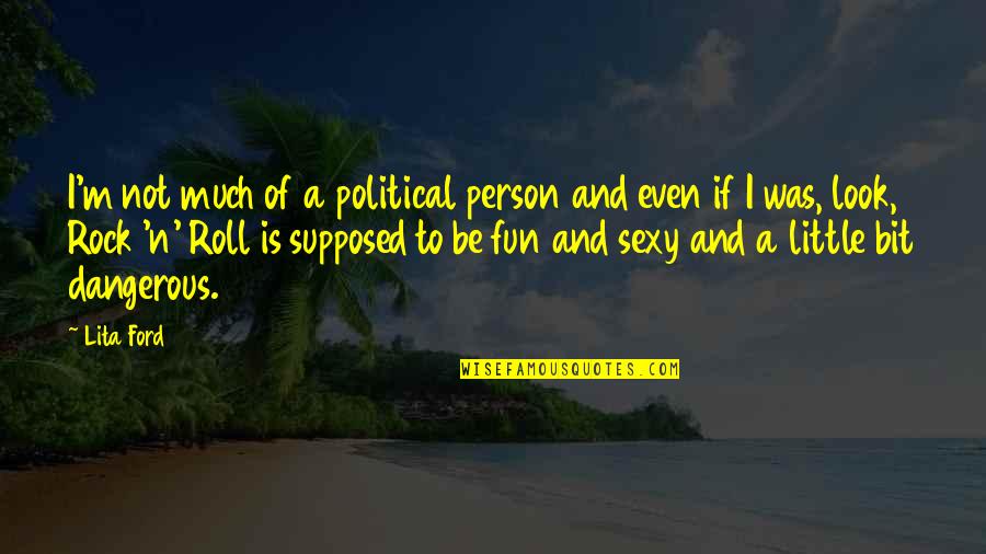 Be A Rock Quotes By Lita Ford: I'm not much of a political person and Be A Rock Quotes By Lita Ford: I'm not much of a political person and