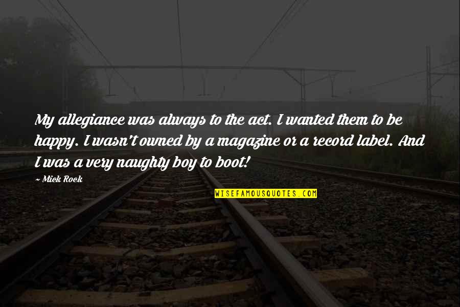 Be A Rock Quotes By Mick Rock: My allegiance was always to the act. I Be A Rock Quotes By Mick Rock: My allegiance was always to the act. I