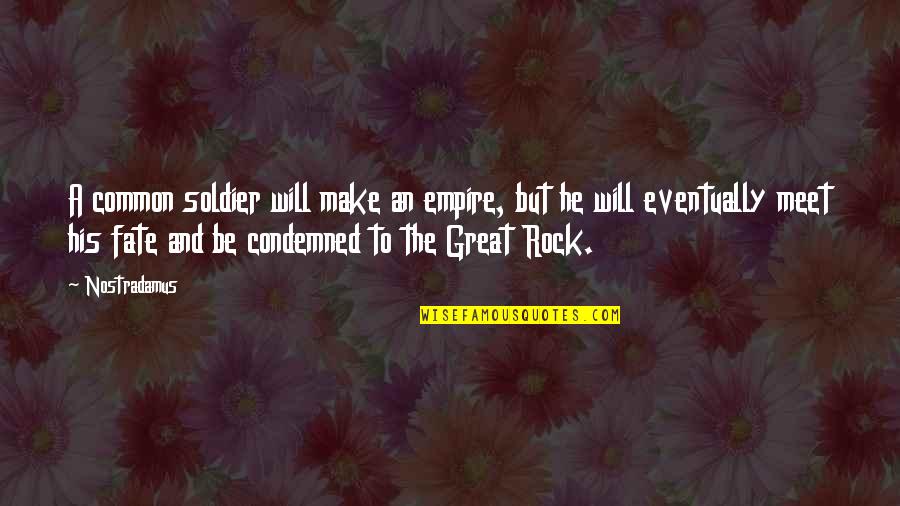 Be A Rock Quotes By Nostradamus: A common soldier will make an empire, but Be A Rock Quotes By Nostradamus: A common soldier will make an empire, but