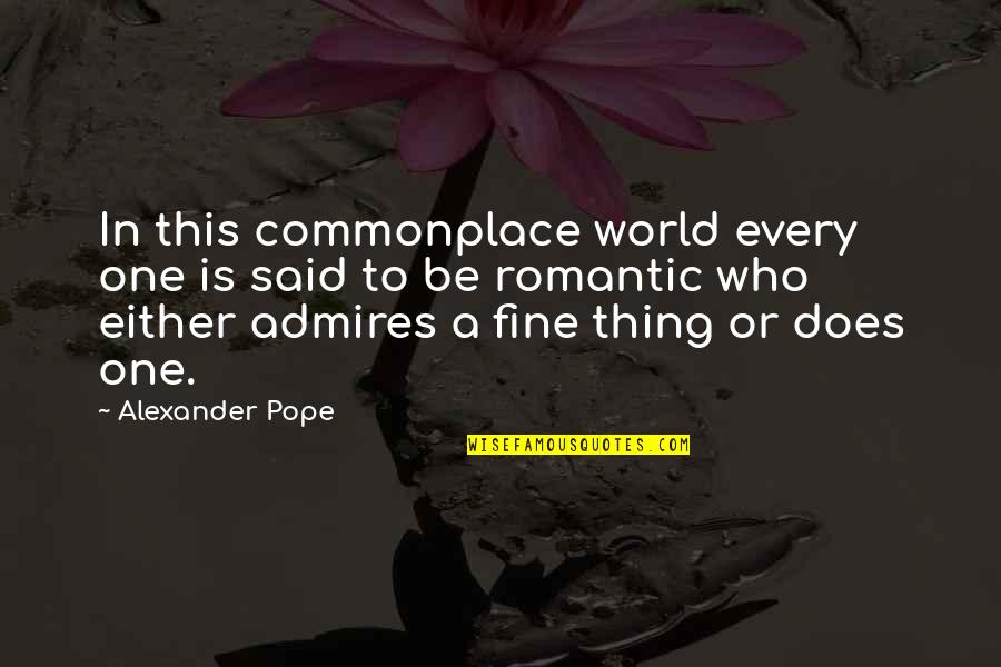 Be A Romantic Quotes By Alexander Pope: In this commonplace world every one is said Be A Romantic Quotes By Alexander Pope: In this commonplace world every one is said