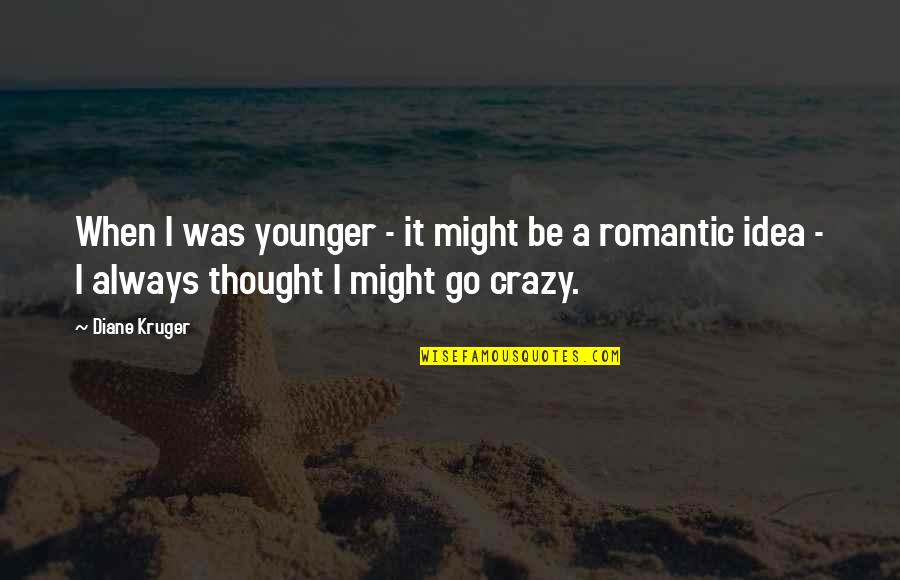 Be A Romantic Quotes By Diane Kruger: When I was younger - it might be Be A Romantic Quotes By Diane Kruger: When I was younger - it might be