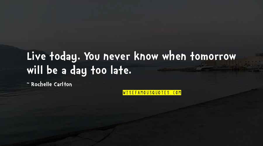 Be A Romantic Quotes By Rochelle Carlton: Live today. You never know when tomorrow will Be A Romantic Quotes By Rochelle Carlton: Live today. You never know when tomorrow will