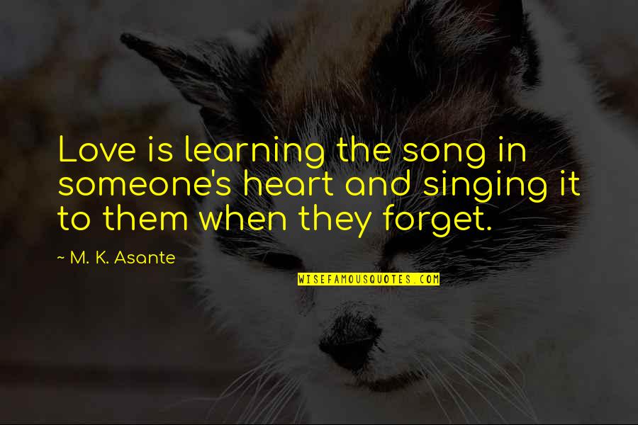 Be A Song In Someone S Heart Quotes By M. K. Asante: Love is learning the song in someone's heart