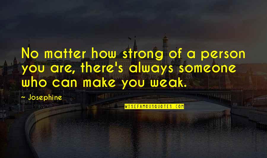 Be A Strong Person Quotes By Josephine: No matter how strong of a person you