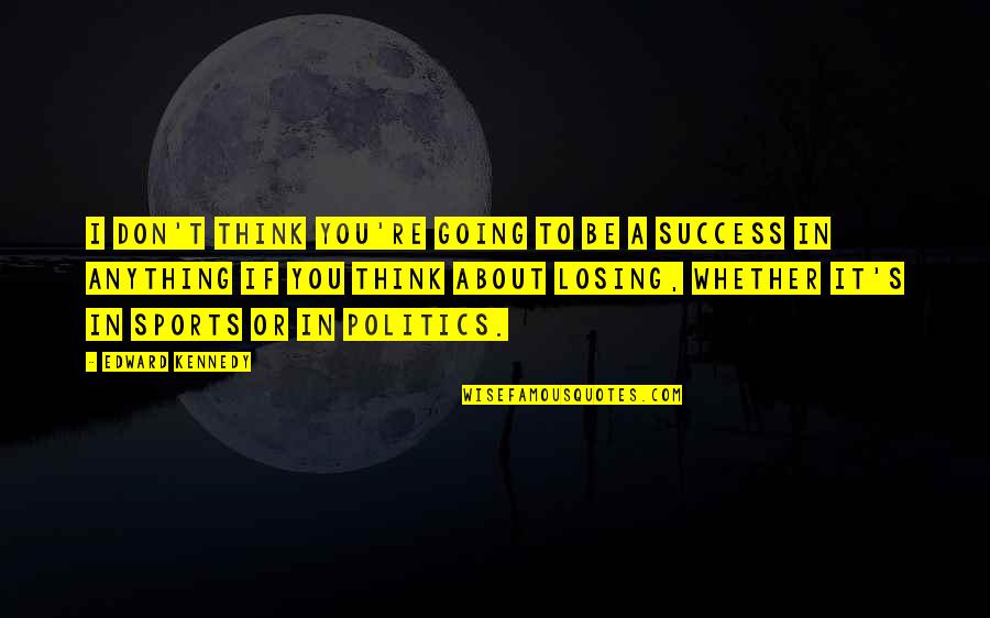 Be A Success Quotes By Edward Kennedy: I don't think you're going to be a Be A Success Quotes By Edward Kennedy: I don't think you're going to be a