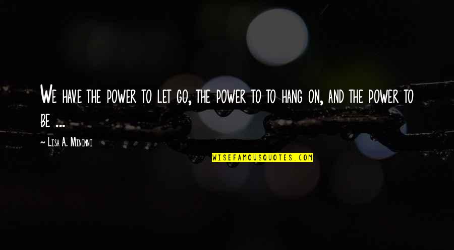 Be A Success Quotes By Lisa A. Mininni: We have the power to let go, the