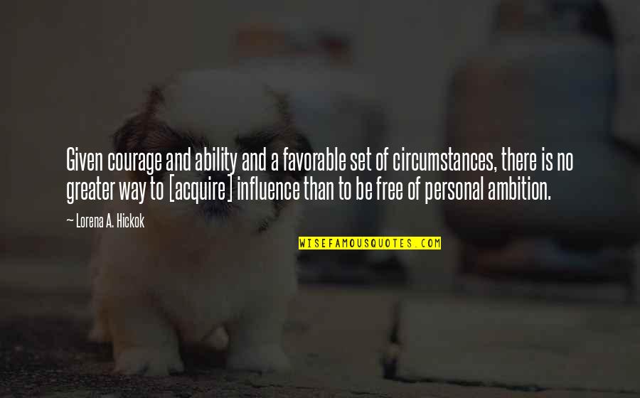 Be A Success Quotes By Lorena A. Hickok: Given courage and ability and a favorable set Be A Success Quotes By Lorena A. Hickok: Given courage and ability and a favorable set