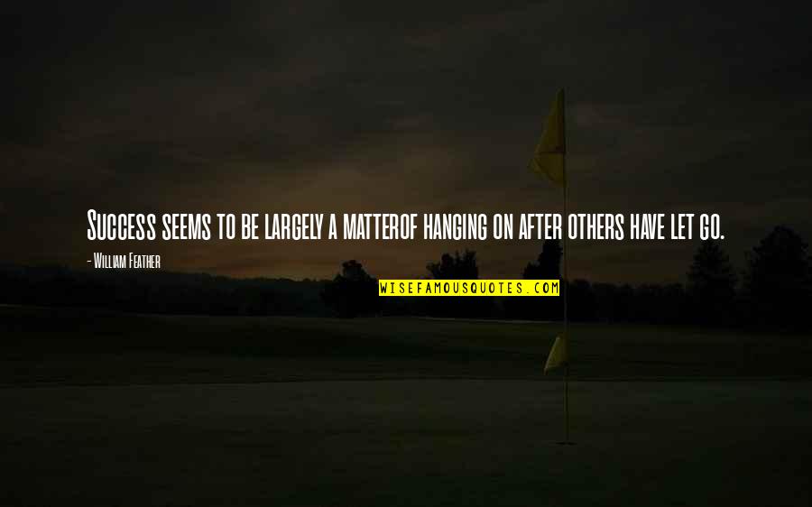 Be A Success Quotes By William Feather: Success seems to be largely a matterof hanging