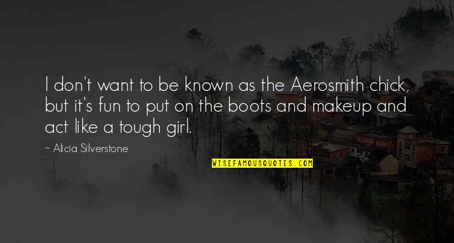 Be A Tough Girl Quotes By Alicia Silverstone: I don't want to be known as the