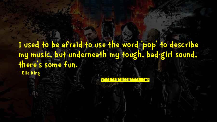 Be A Tough Girl Quotes By Elle King: I used to be afraid to use the Be A Tough Girl Quotes By Elle King: I used to be afraid to use the