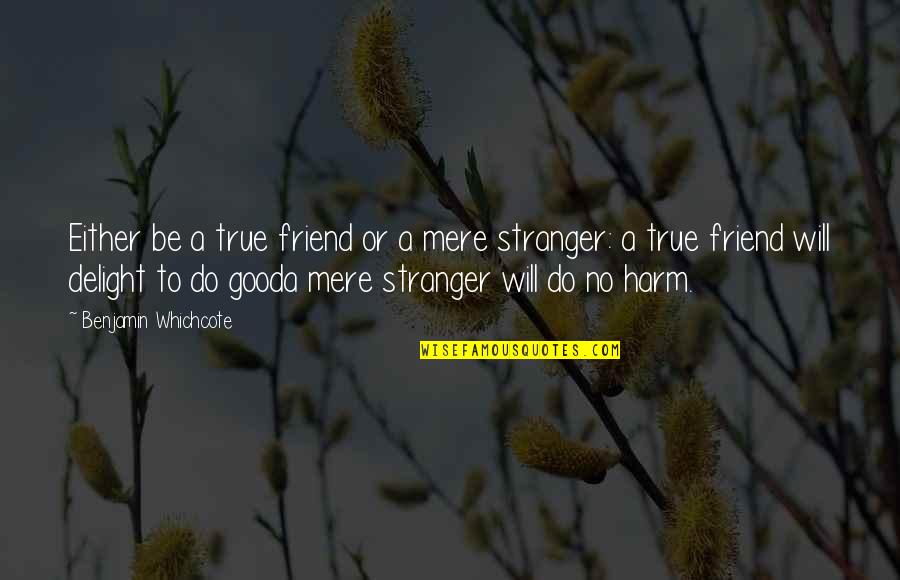 Be A True Friend Quotes By Benjamin Whichcote: Either be a true friend or a mere Be A True Friend Quotes By Benjamin Whichcote: Either be a true friend or a mere