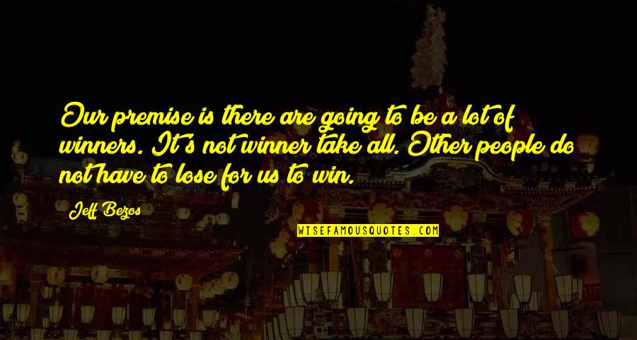 Be A Winner Quotes By Jeff Bezos: Our premise is there are going to be Be A Winner Quotes By Jeff Bezos: Our premise is there are going to be