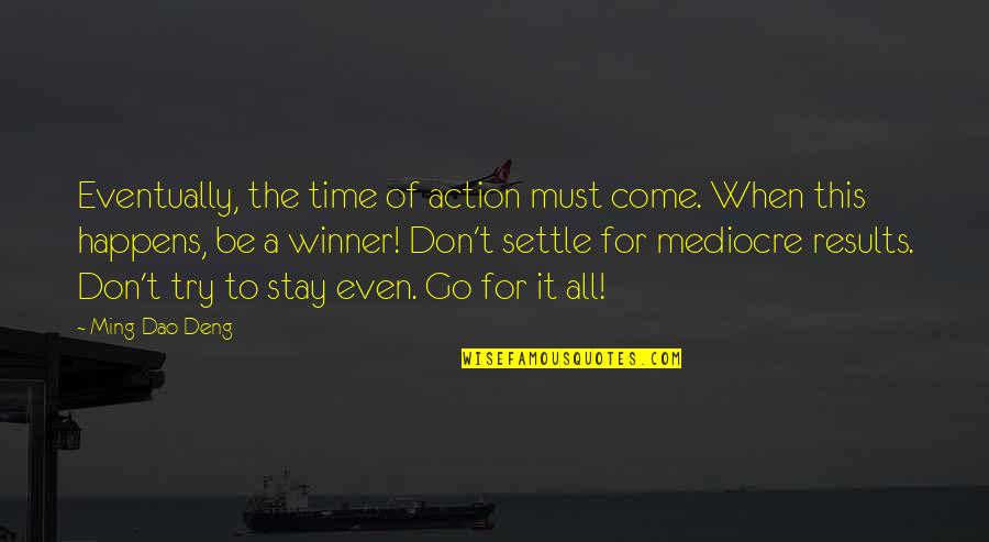 Be A Winner Quotes By Ming-Dao Deng: Eventually, the time of action must come. When Be A Winner Quotes By Ming-Dao Deng: Eventually, the time of action must come. When