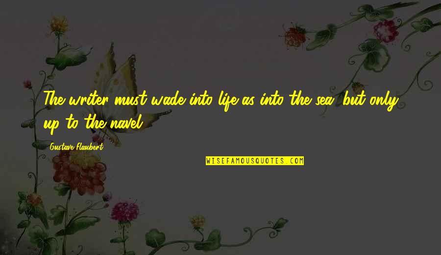 Be A Writer Of Your Life Quotes By Gustave Flaubert: The writer must wade into life as into