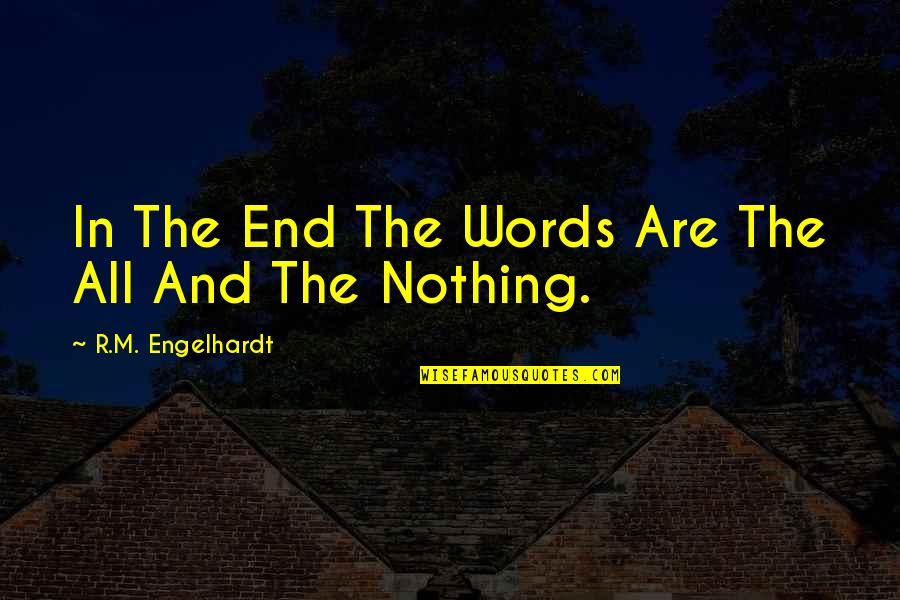 Be A Writer Of Your Life Quotes By R.M. Engelhardt: In The End The Words Are The All