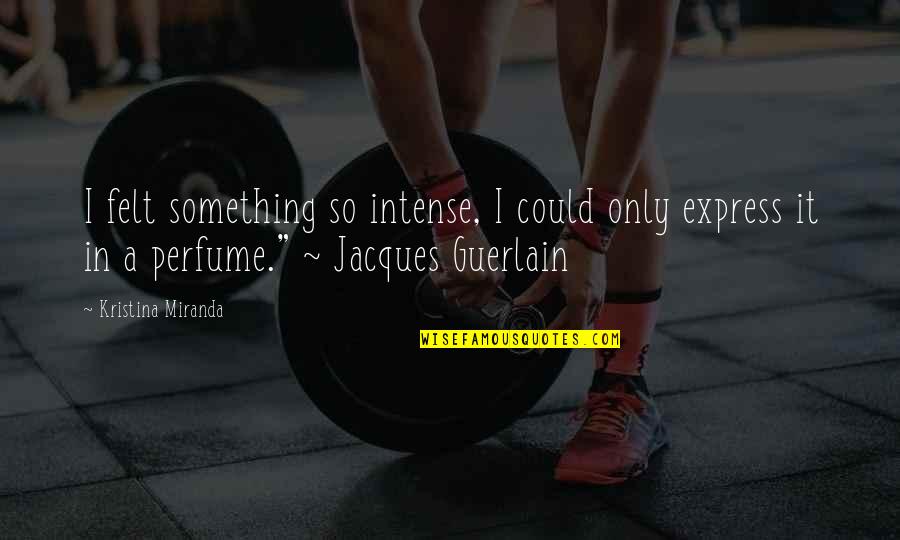 Be Able Manhattan Kansas Quotes By Kristina Miranda: I felt something so intense, I could only