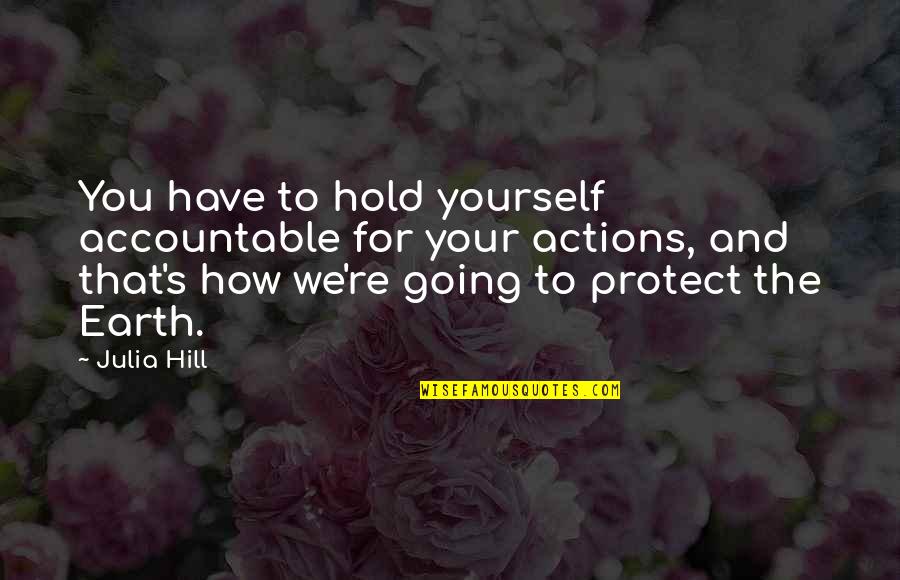 Be Accountable For Your Actions Quotes By Julia Hill: You have to hold yourself accountable for your