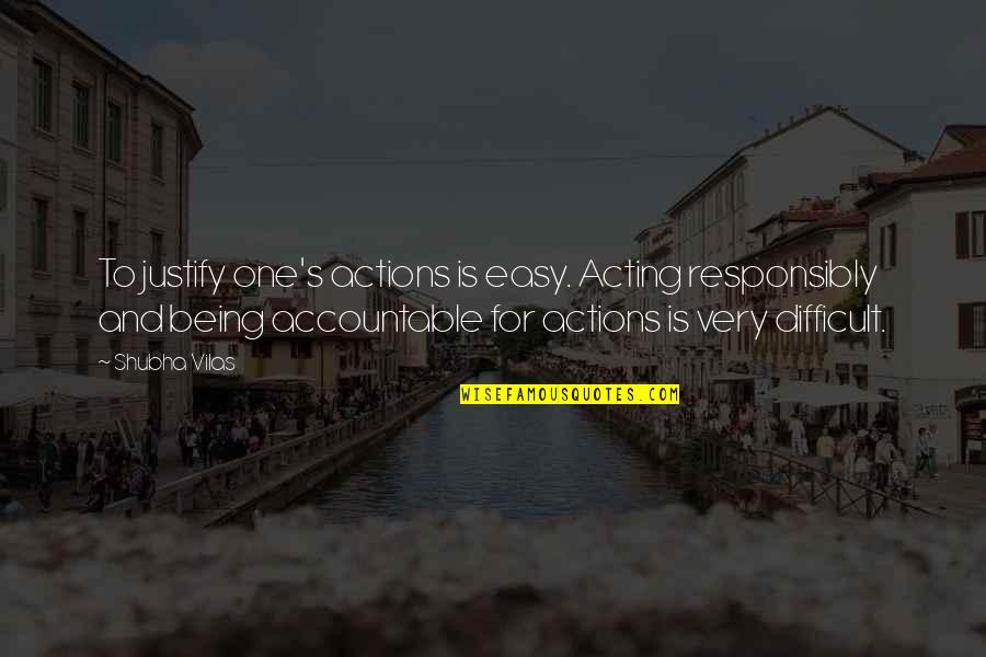 Be Accountable For Your Actions Quotes By Shubha Vilas: To justify one's actions is easy. Acting responsibly