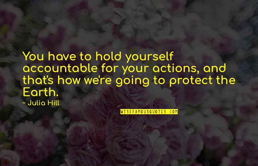 Be Accountable To Yourself Quotes By Julia Hill: You have to hold yourself accountable for your Be Accountable To Yourself Quotes By Julia Hill: You have to hold yourself accountable for your