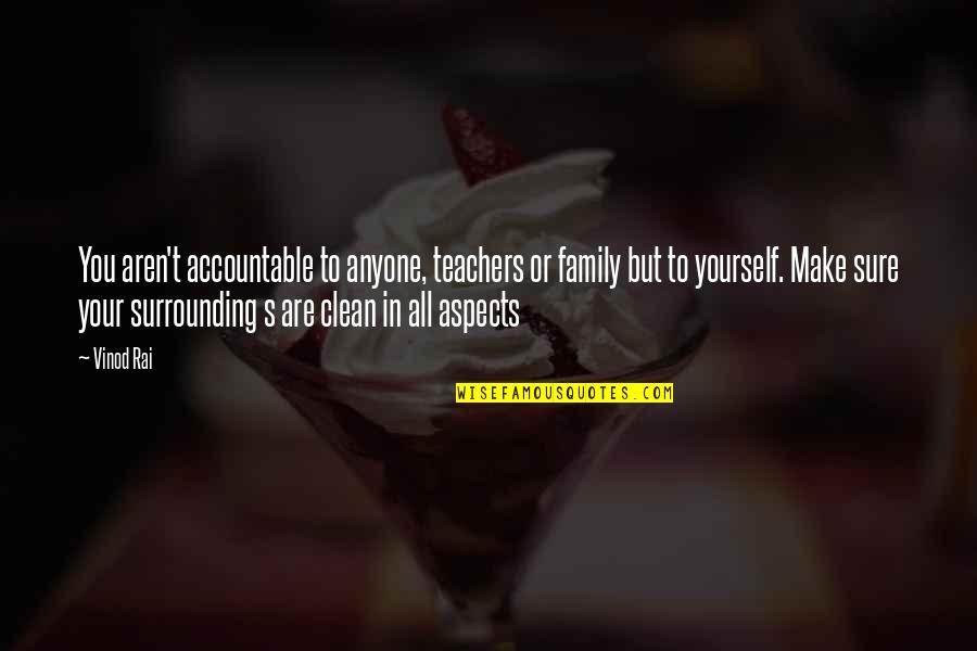 Be Accountable To Yourself Quotes By Vinod Rai: You aren't accountable to anyone, teachers or family Be Accountable To Yourself Quotes By Vinod Rai: You aren't accountable to anyone, teachers or family