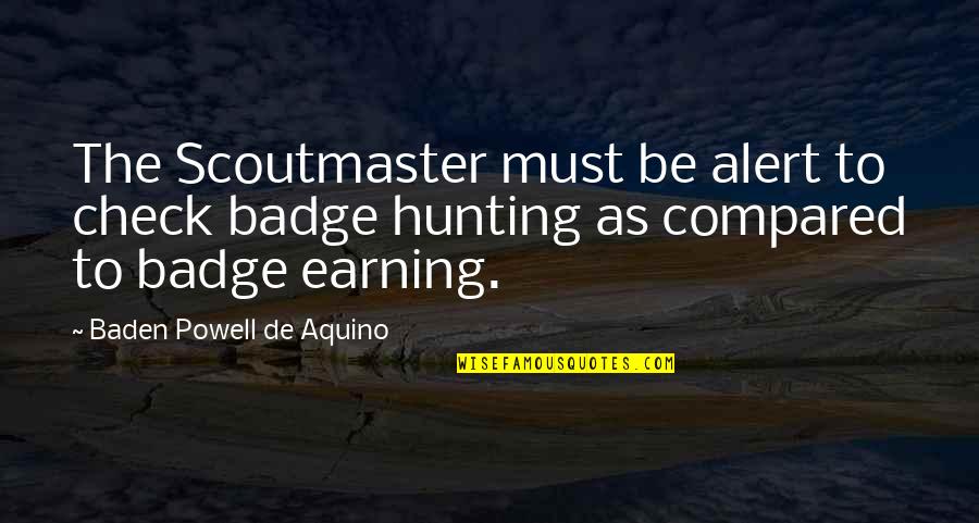 Be Alert Quotes By Baden Powell De Aquino: The Scoutmaster must be alert to check badge