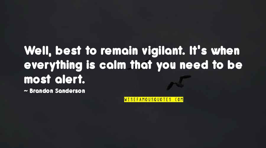 Be Alert Quotes By Brandon Sanderson: Well, best to remain vigilant. It's when everything