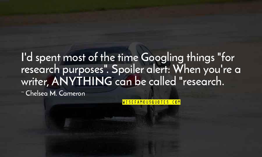 Be Alert Quotes By Chelsea M. Cameron: I'd spent most of the time Googling things