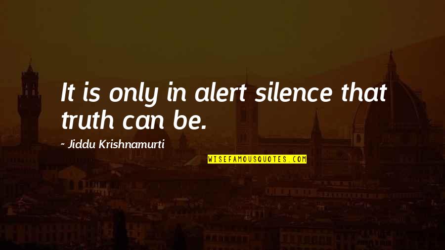 Be Alert Quotes By Jiddu Krishnamurti: It is only in alert silence that truth