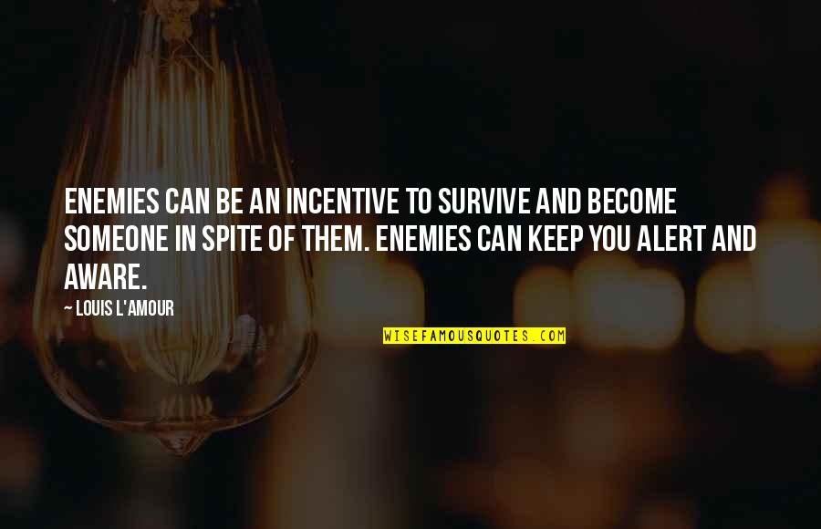 Be Alert Quotes By Louis L'Amour: Enemies can be an incentive to survive and