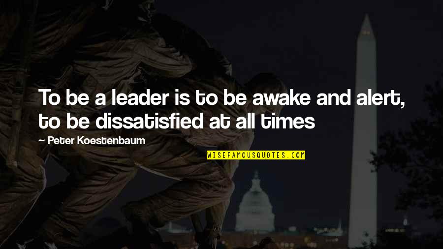 Be Alert Quotes By Peter Koestenbaum: To be a leader is to be awake