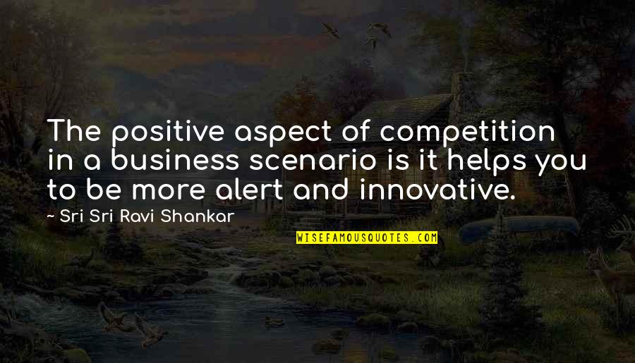 Be Alert Quotes By Sri Sri Ravi Shankar: The positive aspect of competition in a business