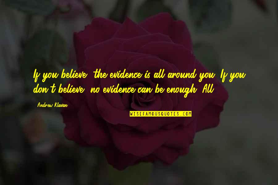 Be All You Can Be Quotes By Andrew Klavan: If you believe, the evidence is all around
