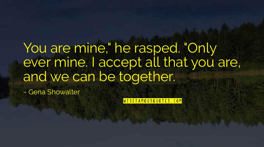 Be All You Can Be Quotes By Gena Showalter: You are mine," he rasped. "Only ever mine.