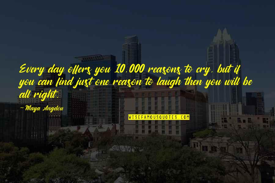 Be All You Can Be Quotes By Maya Angelou: Every day offers you 10,000 reasons to cry,