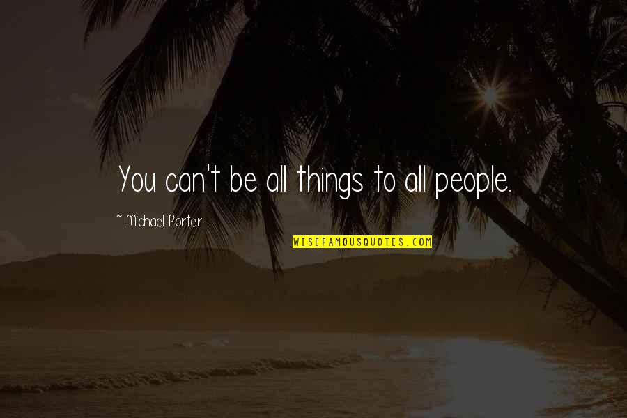 Be All You Can Be Quotes By Michael Porter: You can't be all things to all people.