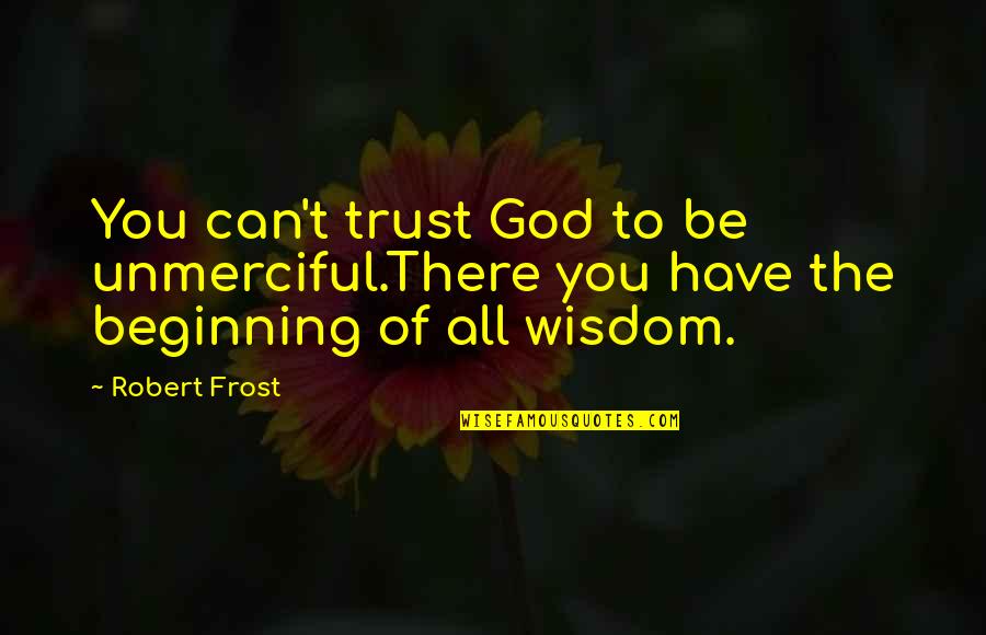 Be All You Can Be Quotes By Robert Frost: You can't trust God to be unmerciful.There you