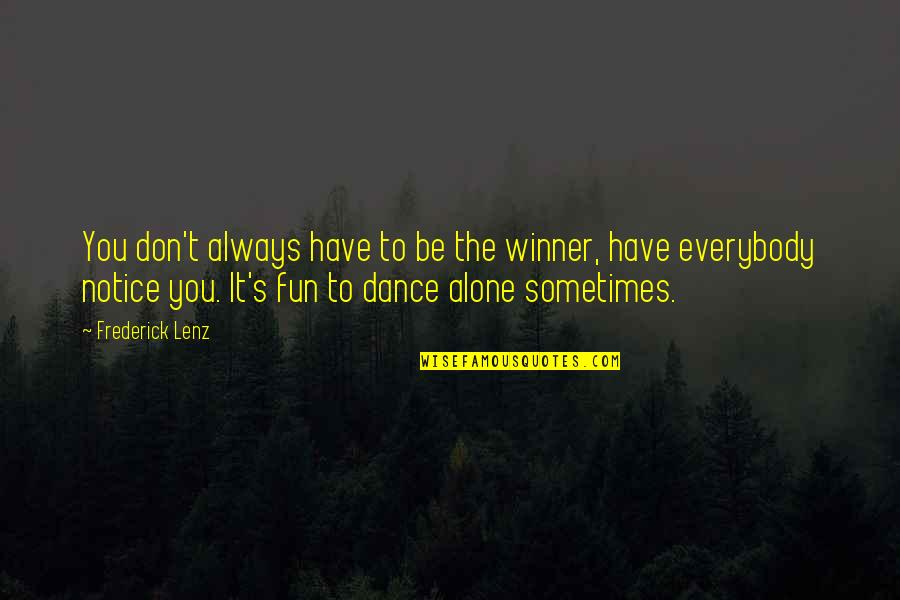 Be Alone Sometimes Quotes By Frederick Lenz: You don't always have to be the winner,