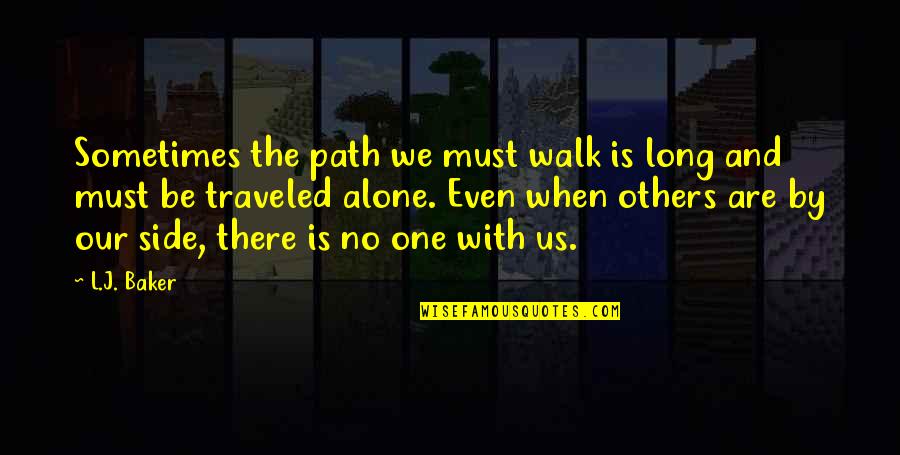 Be Alone Sometimes Quotes By L.J. Baker: Sometimes the path we must walk is long