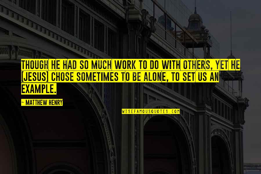 Be Alone Sometimes Quotes By Matthew Henry: Though He had so much work to do