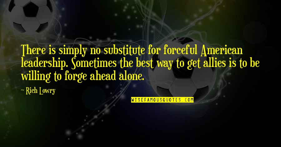 Be Alone Sometimes Quotes By Rich Lowry: There is simply no substitute for forceful American